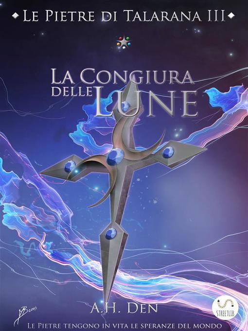 Title details for Le Pietre di Talarana III--La Congiura delle Lune by Alessandro H. Den - Available